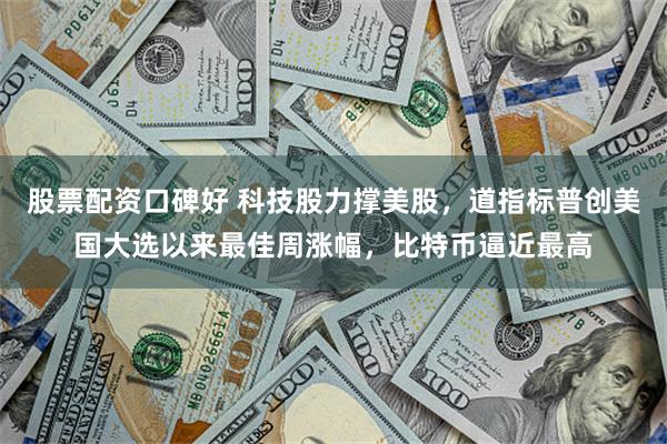 股票配资口碑好 科技股力撑美股，道指标普创美国大选以来最佳周涨幅，比特币逼近最高