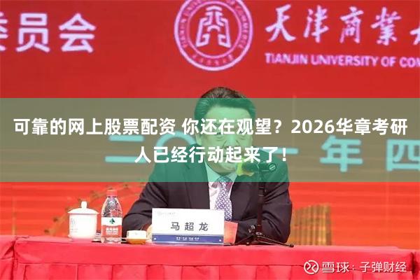 可靠的网上股票配资 你还在观望？2026华章考研人已经行动起来了！